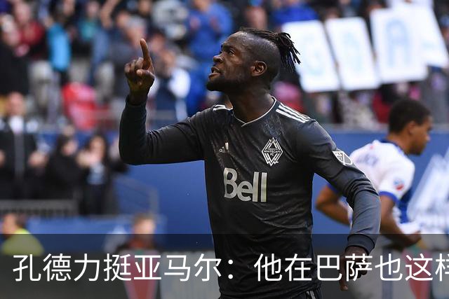 孔德力挺亚马尔：他在巴萨也这样，绝非不尊重