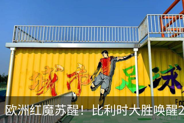 欧洲红魔苏醒！比利时大胜唤醒2018记忆 世界杯可能搅局？