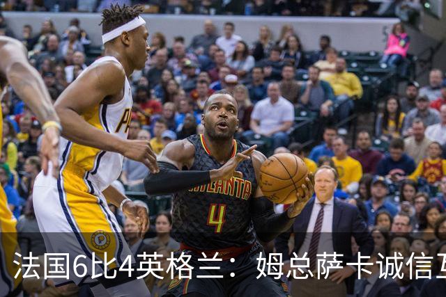 法国6比4英格兰：姆总萨卡诚信互刷