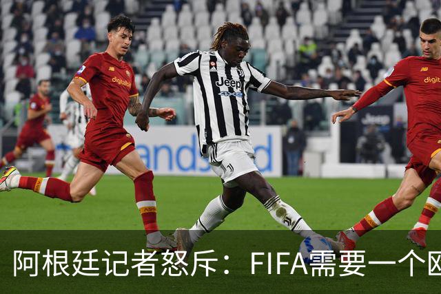阿根廷记者怒斥：FIFA需要一个欧洲冠军，来换取欧足联支持
